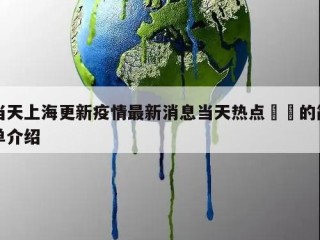 当天上海更新疫情最新消息当天热点㊙️的简单介绍