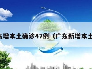 广东增本土确诊47例（广东新增本土确）