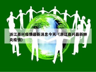 浙江嘉兴疫情最新消息今天（浙江嘉兴最新肺炎疫情）