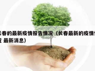 长春的最新疫情报告情况（长春最新的疫情情况 最新消息）