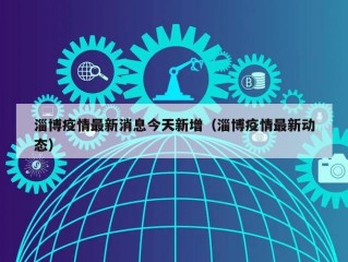 淄博疫情最新消息今天新增（淄博疫情最新动态）