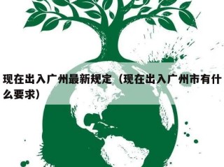 现在出入广州最新规定（现在出入广州市有什么要求）