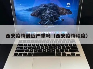 西安疫情最近严重吗（西安疫情程度）