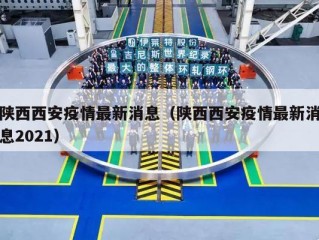 陕西西安疫情最新消息（陕西西安疫情最新消息2021）