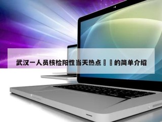 武汉一人员核检阳性当天热点㊙️的简单介绍
