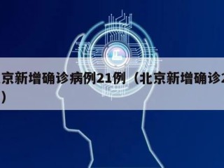 北京新增确诊病例21例（北京新增确诊20例）
